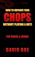 How To Improve Your Chops Without Playing A Note: For Brass & Winds 0997756918 Book Cover