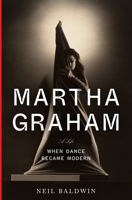 Martha Graham: When Dance Became Modern: A Life 0385352328 Book Cover