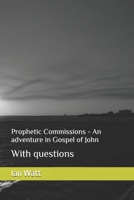 Prophetic Commissions - An adventure in Gospel of John: With questions B0FNK485ZC Book Cover