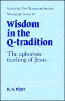 Wisdom in the Q-Tradition: The Aphoristic Teaching of Jesus 0521609429 Book Cover