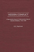 Hidden Conflict: A Documentary Record of Administrative Policy in Colonial Zimbabwe, 1950-1980 0275974065 Book Cover