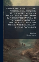 Chronicles of the Castle of Amelroy, or Ammerzode; With Some Notices of its Ancient Barons. Illustrated by Photographic Views and Portraits From ... Others; With Facsimiles of Ancient Documents 1024295214 Book Cover