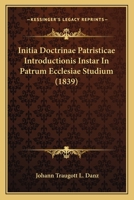 Initia Doctrinae Patristicae; Introductionis Instar in Patrum Ecclesiae Studium 0526284471 Book Cover