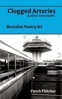 Clogged Arteries: Brutalist Poetry #3 1304058441 Book Cover