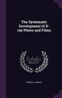 The Systematic Development of X-Ray Plates and Films (1919) the Systematic Development of X-Ray Plates and Films 0548680728 Book Cover