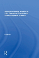 Physicians at Work, Patients in Pain: Biomedical Practice and Patient Response in Mexico 0813311543 Book Cover