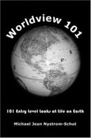 Worldview 101: 101 Entry Level Looks at Life on Earth 1418465712 Book Cover