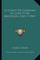 Le Comte De Clermont Sa Cour Et Ses Maitresses, Part 2 (1867) 1167557751 Book Cover