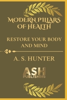 MODERN PILLARS OF HEALTH: RESTORE YOUR BODY AND MIND B0FRZ88PFG Book Cover