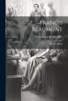 Francis Beaumont: A Critical Study 1022103180 Book Cover