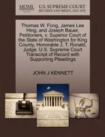 Thomas W. Fong, James Lee Hing, and Joseph Bauer, Petitioners, v. Superior Court of the State of Washington for King County, Honorable J. T. Ronald, ... of Record with Supporting Pleadings 1270342525 Book Cover