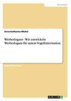 Werbeslogans - Wir entwickeln Werbeslogans f�r unsere Vogelfutterstation. 3656297460 Book Cover