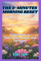 The 5-Minute Morning Reset: Daily Rituals to Start Calm, Focused, and Energized B0FQ33WF61 Book Cover