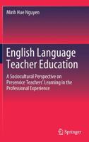 English Language Teacher Education: A Sociocultural Perspective on Preservice Teachers' Learning in the Professional Experience 9811397635 Book Cover