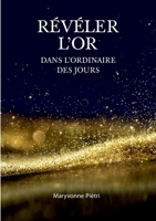 Révéler l'Or dans l'Ordinaire des jours (French Edition) 2322241237 Book Cover