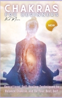 Chakras for Beginners: Sensational Self-Healing Techniques to Balance Chakras and Be Your Best Self 1803607912 Book Cover