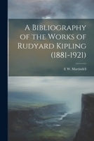 A Bibliography of the Works of Rudyard Kipling (1881-1921) 1021455563 Book Cover