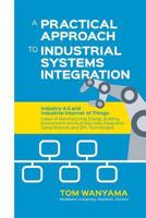 A Practical Approach to Industrial Systems Integration: Industry 4.0 and Industrial Internet of Things: Cases of Manufacturing, Energy, Building, Environment and Business Data Integration Using Ethern 0994850301 Book Cover