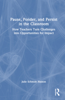 Pause, Ponder, and Persist in the Classroom: How Teachers Turn Challenges Into Opportunities for Impact 1032383771 Book Cover