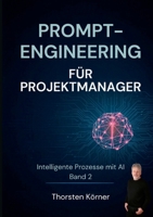 Prompt Engineering für Projektmanager: Intelligente Prozesse mit AI Band II: KI-Werkzeuge für jeden Projektschritt vom Kickoff bis zum ... für IT-Projekte (German Edition) 3696369608 Book Cover