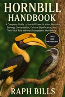 HORNBILL HANDBOOK: A Complete Guide to Hornbill Identification, Behavior, Ecology, Conservation, Cultural Significance, and Their Vital Role in Forest Ecosystems Worldwide B0FMYJ2L59 Book Cover