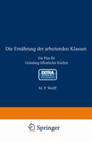 Die Ernährung der arbeitenden Klassen: Ein Plan für Gründung öffentlicher Küchen 3642505953 Book Cover