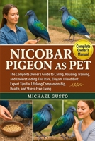 NICOBAR PIGEON AS PET: The Complete Owner’s Guide to Caring, Housing, Training, and Understanding This Rare, Elegant Island Bird: Expert Tips for Lifelong Companionship, Health, and Stress-Free Living B0G5MHSJSC Book Cover