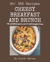 Oh! 365 Cheesy Breakfast and Brunch Recipes: A Cheesy Breakfast and Brunch Cookbook You Will Love B08PJNXZNC Book Cover