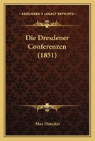 Die Dresdener Conferenzen: Mit Urkunden (Classic Reprint) 1145293727 Book Cover