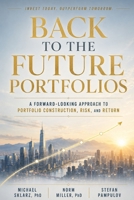 Back to the Future Portfolios: A Forward Looking Approach to Stock Selection, Portfolio Construction, Risk and Return B0HDFW9Q4N Book Cover