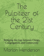 The Pulpiteer of the 21st Century: Bridging the Gap between Clergy, Congregation, and Community B09S26QLKL Book Cover