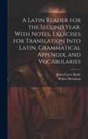 A Latin Reader for the Second Year, With Notes, Exercises for Translation Into Latin, Grammatical Appendix, and Vocabularies 1019577045 Book Cover