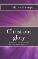 Christ our glory: Deepening the Christian spiritual experience 1987481984 Book Cover