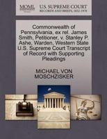 Commonwealth of Pennsylvania, ex rel. James Smith, Petitioner, v. Stanley P. Ashe, Warden, Western State U.S. Supreme Court Transcript of Record with Supporting Pleadings 1270380974 Book Cover