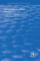 Policymaking For Critical Infrastructure: A Case Study On Strategic Interventions In Public Safety Telecommunications 1138620181 Book Cover