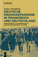 Deutsche Kriegsgefangene in Frankreich Und Deutschland, 1944-1949: Zwischen Arbeitseinsatz, Alltagsgeschichte Und Politischem Kalkül (German Edition) 3111289915 Book Cover