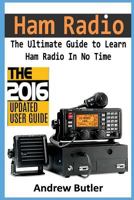 Ham Radio: The Ultimate Guide to Learn Ham Radio in No Time (Ham Radio, Self Reliance, Communication, Survival, User Guide, Entertainments) 1534747141 Book Cover