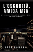 L'Oscurità, Amica mia: Un Romanzo Thriller Psicologico Dark. Urla nel Silenzio (Italian Edition) 3384275322 Book Cover