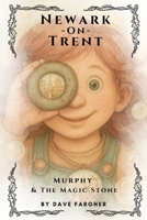 Newark on Trent Murphy and the Magic Stone (Newark On Trent - History and Creativity for Kids) B0FM7VMBR6 Book Cover