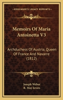 Memoirs Of Maria Antoinetta V3: Archduchess Of Austria, Queen Of France And Navarre 110414557X Book Cover