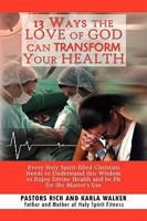 13 Ways the Love of God Can Transform Your Health: Every Holy Spirit-filled Christian Needs to Understand This Wisdom to Enjoy Divine Health and Be Fit for the Master's Use 1436375908 Book Cover
