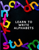LEARN TO WRITE: ALPHABETS B0BHL2XCXM Book Cover