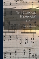 The School Hymnary: a Collection of Hymns and Tunes and Patriotic Songs for Use in Public and Private Schools 1014311888 Book Cover