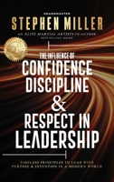 The Influence of Confidence, Discipline & Respect in Leadership : Timeless Principles to Lead with Purpose & Intention in a Modern World 1958037400 Book Cover
