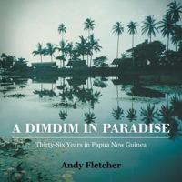 A DIMDIM in Paradise: Thirty Six Years in Papua New Guinea 1452525668 Book Cover