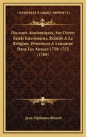 Discours Academiques, Sur Divers Sujets Interessants, Relatifs A La Religion, Prononces A Lausanne Dans Les Annees 1750-1752 (1760) 1166049639 Book Cover
