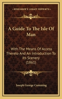 The Isle Of Man With The Means Of Access Thereto And An Introduction To Its Scenery 1164529331 Book Cover