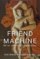 The Friend Machine: On the Trail of AI Companionship 1998365816 Book Cover