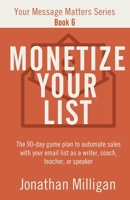 Monetize Your List: The 90-Day Game Plan to Automate Sales with Your Email List as a Writer, Coach, Teacher, or Speaker (Your Message Matters Series) B0DWKL95W9 Book Cover