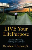 LIVE Your LifePurpose: A Journey to Discovering, and Living Your LifePurpose 1478708980 Book Cover